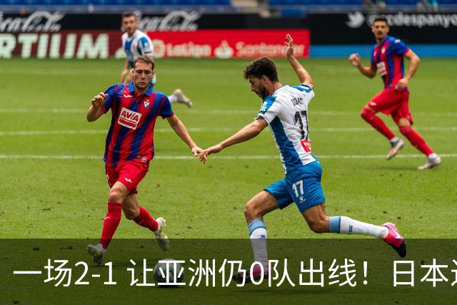 一场2-1 让亚洲仍0队出线！日本进退两难：放水不遇巴西 也要碰法国