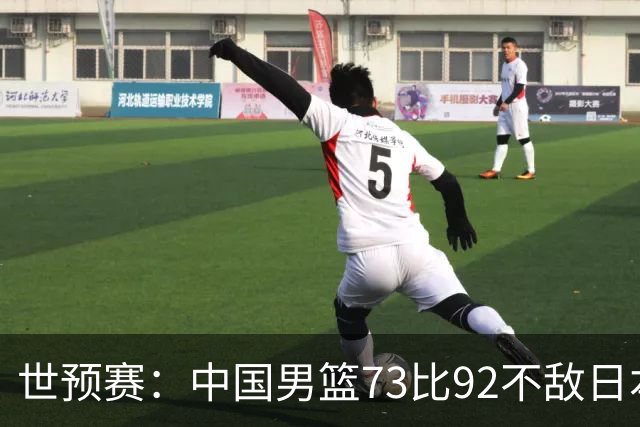 世预赛：中国男篮73比92不敌日本男篮